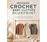 Modern Crochet Baby Clothes BLUEPRINT: Fresh, Easy-to-Follow Patterns for Stylish, Comfortable, and Adorable Baby Clothes