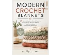 Modern Crochet Blankets: 25 Stylish & Beginner-Friendly Patterns for Cozy Throws, Heirloom Afghans, Baby Blankets, and Contemporary Home Décor