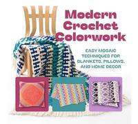 Modern Crochet Colorwork: Easy Mosaic Techniques for Blankets, Pillows, and Home Decor