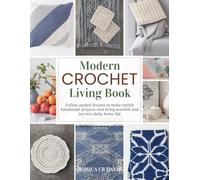 Modern Crochet Living Book: Follow guided lessons to make stylish handmade projects that bring warmth and joy into daily home life