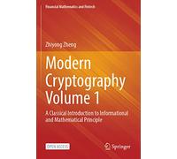 Modern Cryptography Volume 1: A Classical Introduction to Informational and Mathematical Principle (Financial Mathematics and Fintech)