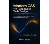 Modern CSS and Responsive Web Design: A Complete Guide to Flexbox, Grid, Layout Techniques, and Building Professional Mobile-Friendly Websites from Scratch (The Practical Web Developer Series)