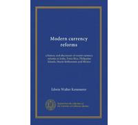 Modern currency reforms: a history and discussion of recent currency reforms in India, Porto Rico, Philippine Islands, Straits Settlements and Mexico