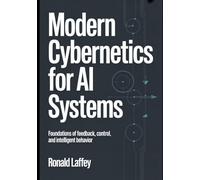 MODERN CYBERNETICS FOR AI SYSTEMS: Foundations of Feedback, Control, and Intelligent Behavior