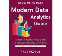 Modern Data Analytics Guide: Unlock Insights from Your Data | Turn Data into Action Fast | Build Data-Driven Strategies | Analytics for Every Business | Master Modern Analytics Tools