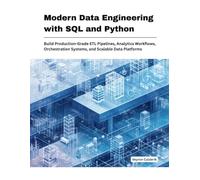 Modern Data Engineering with SQL and Python: Build Production-Grade ETL Pipelines, Analytics Work-flows, Orchestration Systems, and Scalable Data Platforms: 4 (Production Systems Engineering Series)