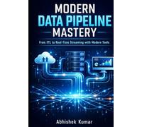 Modern Data Pipeline Mastery: Design, Build, Automate, and Scale Cloud-Native Data Engineering Systems with ETL, ELT, Streaming, and AI-Driven Workflows
