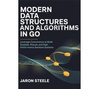 Modern Data Structures and Algorithms in Go: Leverage Concurrency to Build Scalable, Robust, and High-Performance Backend Systems
