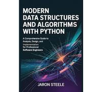 Modern Data Structures and Algorithms with Python: A Comprehensive Guide to Analysis, Design, and Implementation for Professional Software Engineers