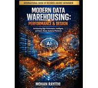 MODERN DATA WAREHOUSING: PERFORMANCE & DESIGN: Architecting High-Performance, Intelligent, and Future-Ready Analytical Platforms