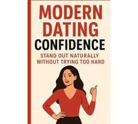 Modern Dating Confidence: Stand Out Naturally Without Trying Too Hard: A Practical Guide to Building Real Attraction, Authentic Presence, and ... World (Modern Love & Relationships Series)