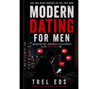 Modern Dating for Men: Navigating Love, Loneliness & Relationships in the Social Media Era (Modern Dating Series)