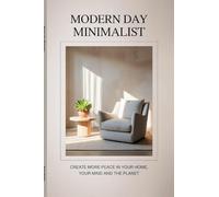 Modern Day Minimalist: Create More Peace for Your Home, Your Mind and the Planet