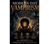 MODERN DAY VAMPIRISM: Protecting Your Mind, Energy, Emotions, and Consciousness in an Age of Invisible Influence Transcribed by The Dreaming Self