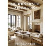 Modern Desert Interior Design Photography Book: Transform Your Home With The Serene Beauty Of Modern Desert Interiors