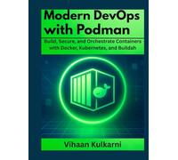Modern DevOps with Podman: Build, Secure, and Orchestrate Containers with Docker, Kubernetes, and Buildah.