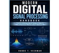 MODERN DIGITAL SIGNAL PROCESSING HANDBOOK: From Sampling and Filter Design to Kalman Filtering, Array Processing, and Multi-Target Tracking