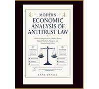 Modern Economic Analysis Of Antitrust Law: Industrial Organization, Market Power, Digital Markets, Mergers, and Competition Policy