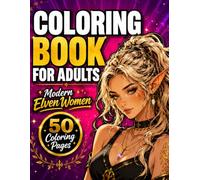 Modern Elven Women: A Fantasy Coloring Book for Adults: 50 Beautiful Illustrations of Inspiring Careers and Magical Everyday Moments for Relaxation, Stress Relief, Mindfulness, and Creativity