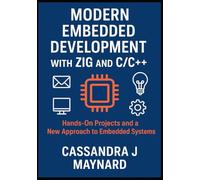 Modern Embedded Development with Zig and C/C++: Hands-On Projects and a New Approach to Embedded Systems