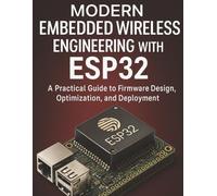 Modern Embedded Wireless Engineering with ESP32: A Practical Guide to Firmware Design, Optimization, and Deployment
