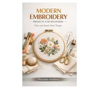 MODERN EMBROIDERY PROJECTS FOR BEGINNERS: Clean and Simple Stitch Designs