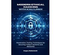 Modern Ethical Hacking with Kali Linux: Penetration Testing Techniques for Securing Today’s Systems and Networks
