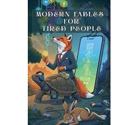 Modern Fables for Tired People: 50 Timeless Life Lessons and Witty Wisdom for Navigating a World on the Edge of Burnout
