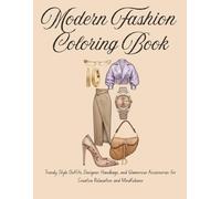 Modern Fashion Coloring Book: Trendy Style Outfits, Designer Handbags, and Glamorous Accessories for Creative Relaxation and Mindfulness
