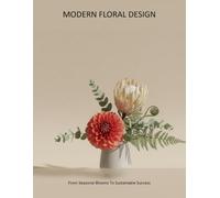 Modern Floral Design: From Seasonal Blooms To Sustainable Success