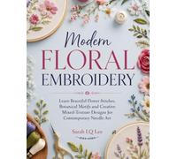 Modern Floral Embroidery: Learn Beautiful Flower Stitches, Botanical Motifs and Creative Mixed-Texture Designs for Contemporary Needle Art