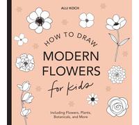 Modern Flowers: How to Draw Books for Kids with Flowers, Plants, and Botanicals: 2 (How to Draw For Kids Series)