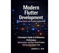 Modern Flutter Development: Building Robust and Scalable Applications: A Developer’s Guide to Architecture, Performance Optimization, and Real-World Problem Solving with Flutter 3.4x