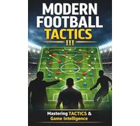 MODERN FOOTBALL TACTICS: How Today’s Top Teams Press, Build Play, and Control Matches: 3 (The Complete Football Tactics Series)