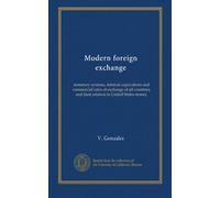 Modern foreign exchange: monetary systems, intrinsic equivalents and commercial rates of exchange of all countries and their relation to United States money