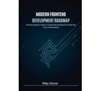 Modern Frontend Development Roadmap: The Smart Beginner’s Guide to Learning Web Development the Right Way, Focus on What Matters