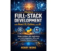 Modern Full-Stack Development with React 19, Python, and AI: Design Intelligent Web Applications with LLM Integration, APIs, and Scalable Backend Systems