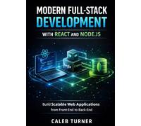 Modern Full-Stack Development with React and Node.js: Build Scalable Web Applications from Front-End to Back-End with JavaScript, Express, and MongoDB