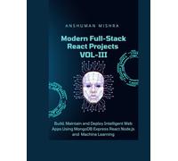 Modern Full-Stack React Projects VOL-III: Build, Maintain, and Deploy Intelligent Web Apps Using MongoDB, Express, React, Node.js, and Machine ... science Full Stack with project total 7 book)