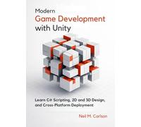 Modern Game Development with Unity: Learn C# Scripting, 2D and 3D Design, and Cross Platform Deployment