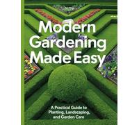 Modern Gardening Made Easy; A Practical Guide to Planting, Landscaping, and Garden Care