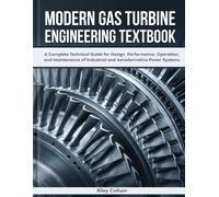 Modern Gas Turbine Engineering Handbook: A Complete Technical Guide for Design, Performance, Operation, and Maintenance of Industrial and Aeroderivative Power Systems
