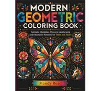 Modern Geometric Coloring Book: Animals, Mandalas, Flowers, Landscapes and Decorative Patterns for Teens and Adults