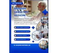 MODERN GERIATRIC MEDICINE: Clinical Guide to Healthy Aging, Assessment, Chronic Disease Management, Rehabilitation, and Evidence-Based Care in Older Adults