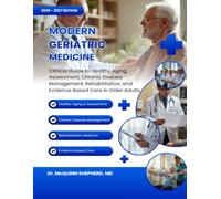 MODERN GERIATRIC MEDICINE: Clinical Guide to Healthy Aging, Assessment, Chronic Disease Management, Rehabilitation, and Evidence-Based Care in Older Adults
