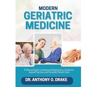 MODERN GERIATRIC MEDICINE: The Clinical Guide to Advanced Diagnostics, Evidence-Based Practice, and Complex Patient Care