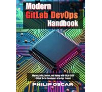 Modern GitLab DevOps Handbook: Migrate, Build, Secure, and Deploy with GitLab CI/CD (GitLab 16+ for Developers & DevOps Teams)