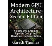 Modern GPU Architecture Second Edition: Volume One Graphics Pipeline Design and Hardware Implementation (GPU Expert Engineering: Mastering Design, Programming, and Optimization)
