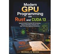 /Modern GPU Programming with Rust and CUDA 13: Mastering Parallel Computing, GPU Acceleration, Memory Optimization, AI Systems, and High-Performance Application Development (Learning Express Series)