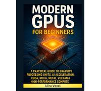 Modern GPUs for Beginners: A Practical Guide to Graphics Processing Units, AI Acceleration, CUDA, ROCm, Metal, Vulkan & High-Performance Compute